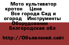  Мото культиватор кротон  › Цена ­ 14 000 - Все города Сад и огород » Инструменты. Оборудование   . Белгородская обл.